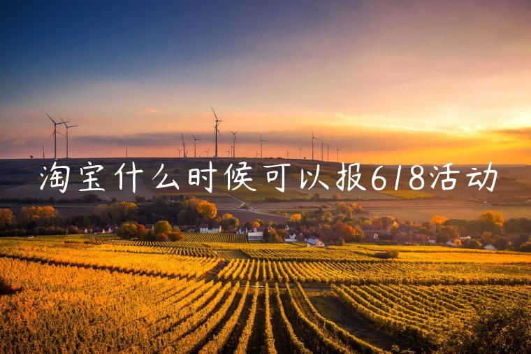 淘寶什么時(shí)候可以報(bào)618活動(dòng)